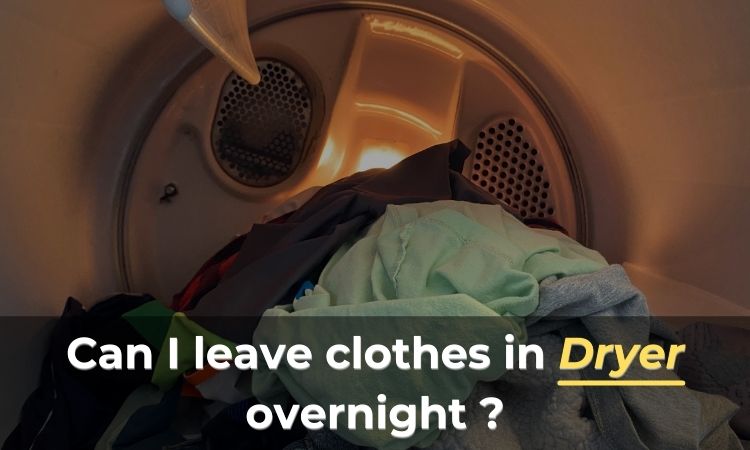 Can I leave clothes in dryer overnight ?