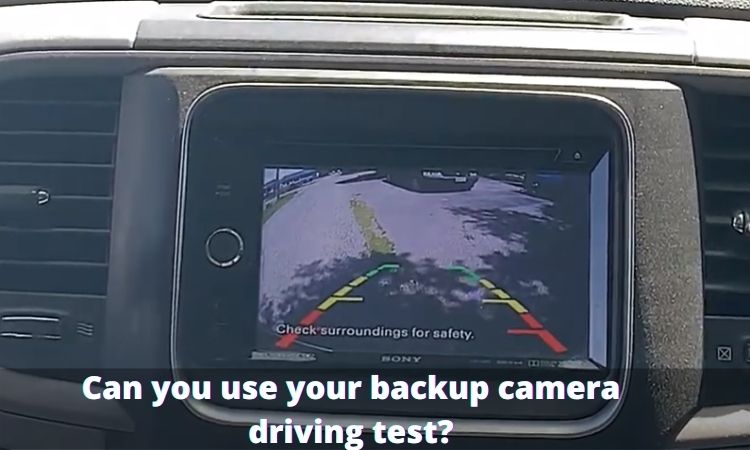 Can you use your backup camera driving test?