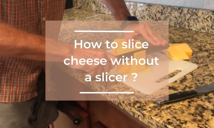 How to slice cheese without a slicer
